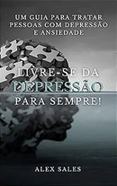 Livre-se da Ansiedade e Depressão para Sempre : Um Guia para Tratar Pessoas com Depressão e Ansiedade