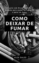 Como deixar de fumar: Um guia definitivo para fumantes vencerem o cigarro