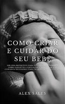 Como Criar e Cuidar do seu Bebe: Um guia definitivo para as Futuras Mães