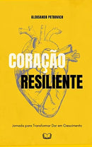 A Jornada do Coração Resiliente: Transformando Dor em Crescimento